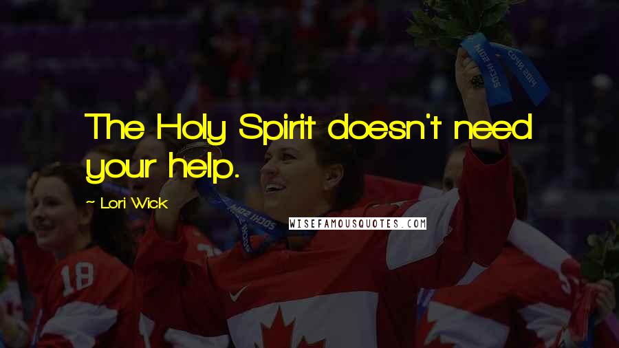 Lori Wick Quotes: The Holy Spirit doesn't need your help.