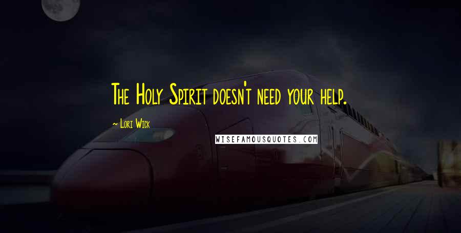 Lori Wick Quotes: The Holy Spirit doesn't need your help.
