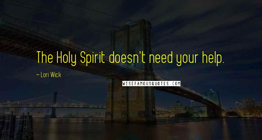 Lori Wick Quotes: The Holy Spirit doesn't need your help.