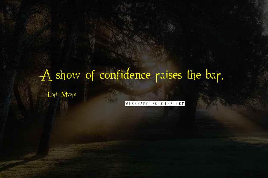 Lorii Myers Quotes: A show of confidence raises the bar.