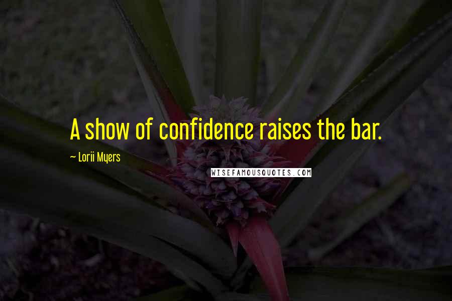 Lorii Myers Quotes: A show of confidence raises the bar.