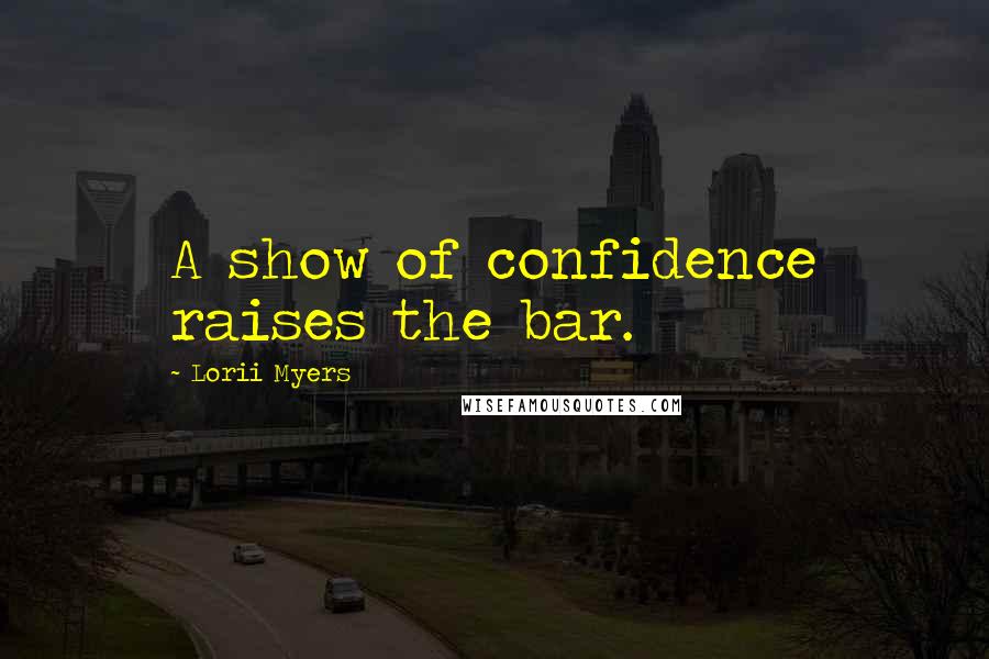 Lorii Myers Quotes: A show of confidence raises the bar.