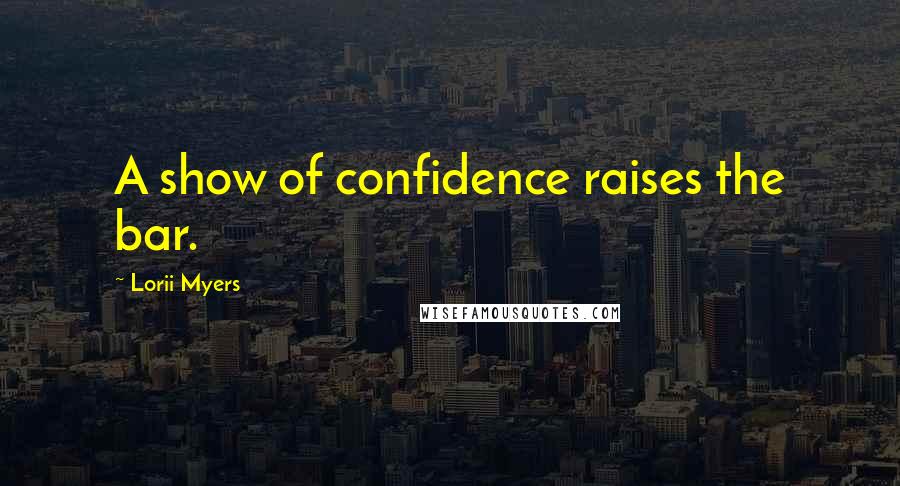 Lorii Myers Quotes: A show of confidence raises the bar.