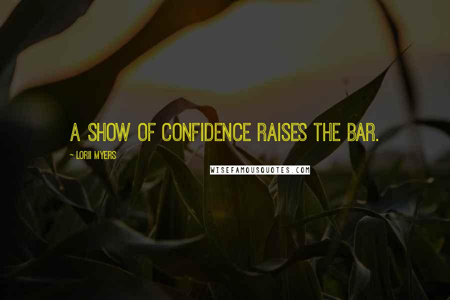 Lorii Myers Quotes: A show of confidence raises the bar.