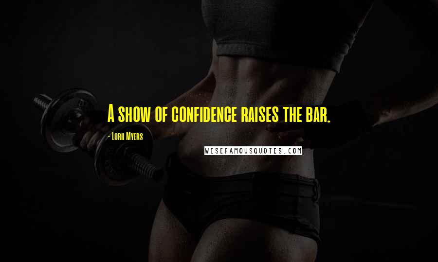 Lorii Myers Quotes: A show of confidence raises the bar.