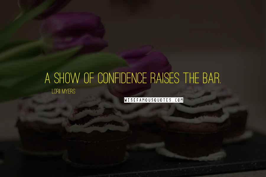 Lorii Myers Quotes: A show of confidence raises the bar.