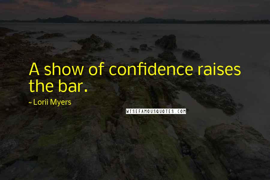 Lorii Myers Quotes: A show of confidence raises the bar.