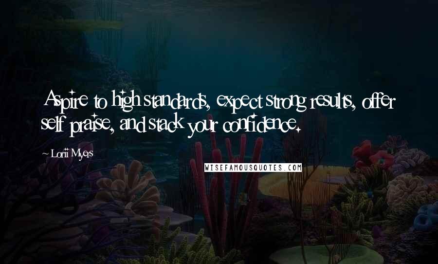 Lorii Myers Quotes: Aspire to high standards, expect strong results, offer self praise, and stack your confidence.