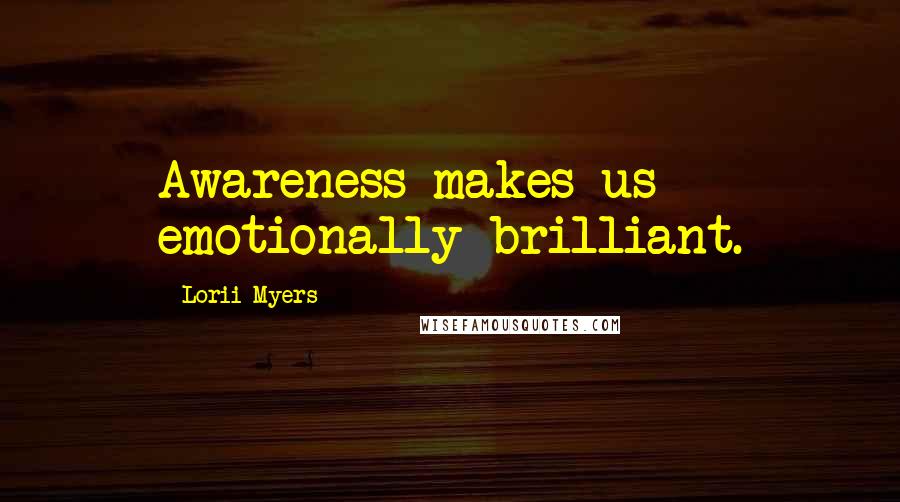 Lorii Myers Quotes: Awareness makes us emotionally brilliant.