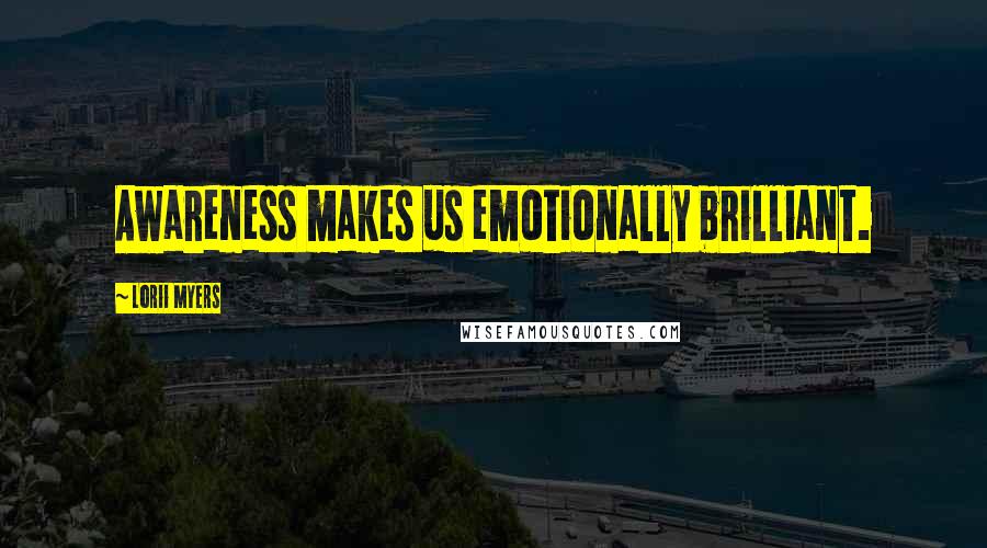 Lorii Myers Quotes: Awareness makes us emotionally brilliant.
