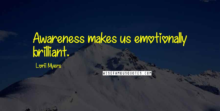 Lorii Myers Quotes: Awareness makes us emotionally brilliant.