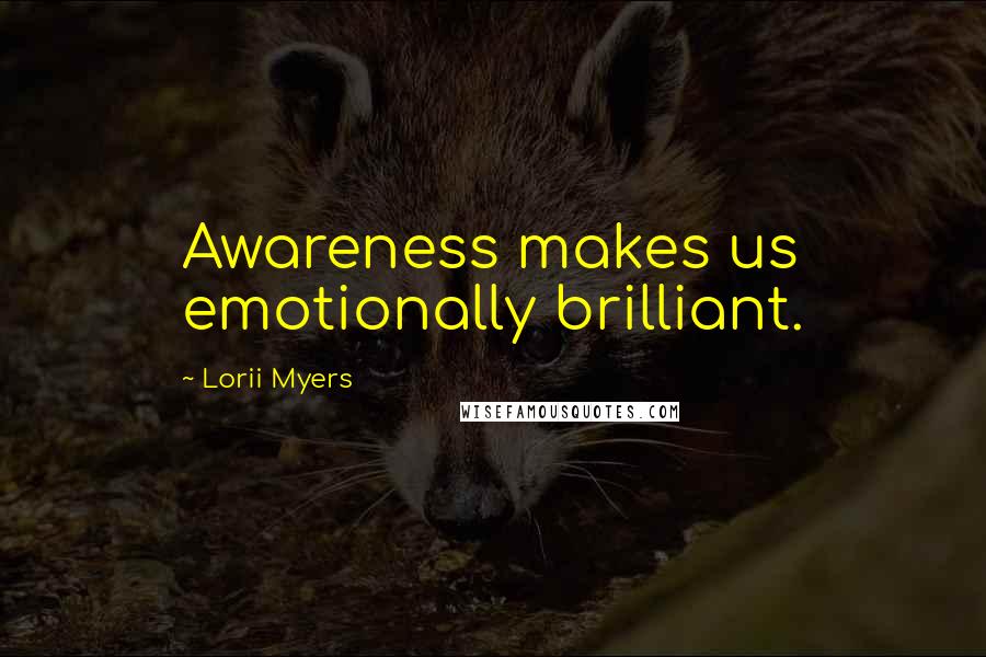 Lorii Myers Quotes: Awareness makes us emotionally brilliant.