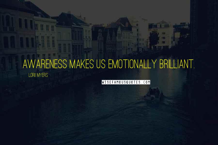 Lorii Myers Quotes: Awareness makes us emotionally brilliant.