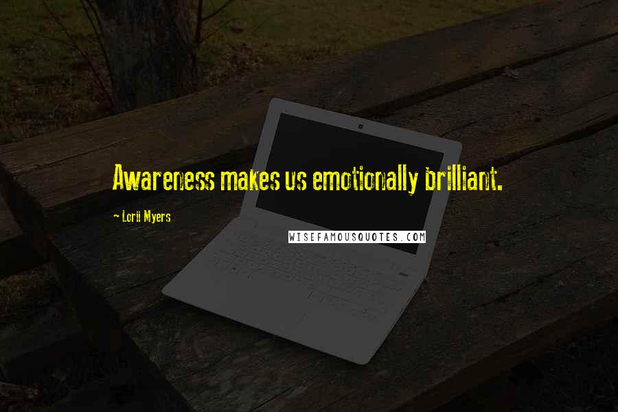 Lorii Myers Quotes: Awareness makes us emotionally brilliant.