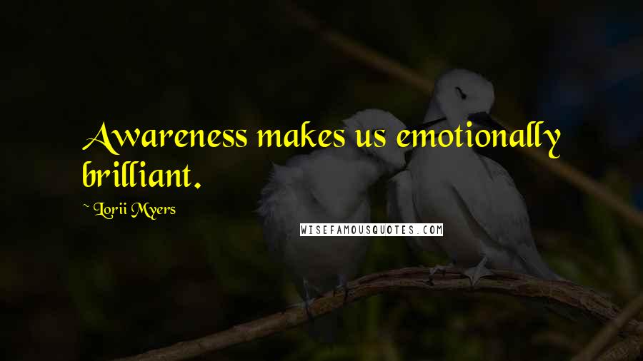 Lorii Myers Quotes: Awareness makes us emotionally brilliant.