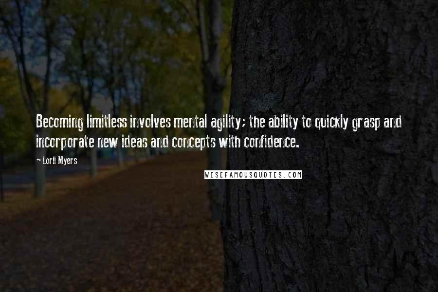 Lorii Myers Quotes: Becoming limitless involves mental agility; the ability to quickly grasp and incorporate new ideas and concepts with confidence.