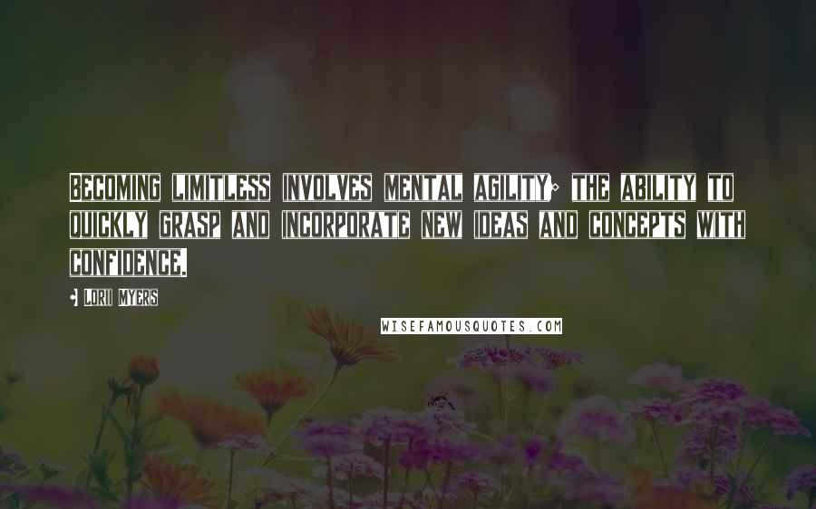 Lorii Myers Quotes: Becoming limitless involves mental agility; the ability to quickly grasp and incorporate new ideas and concepts with confidence.