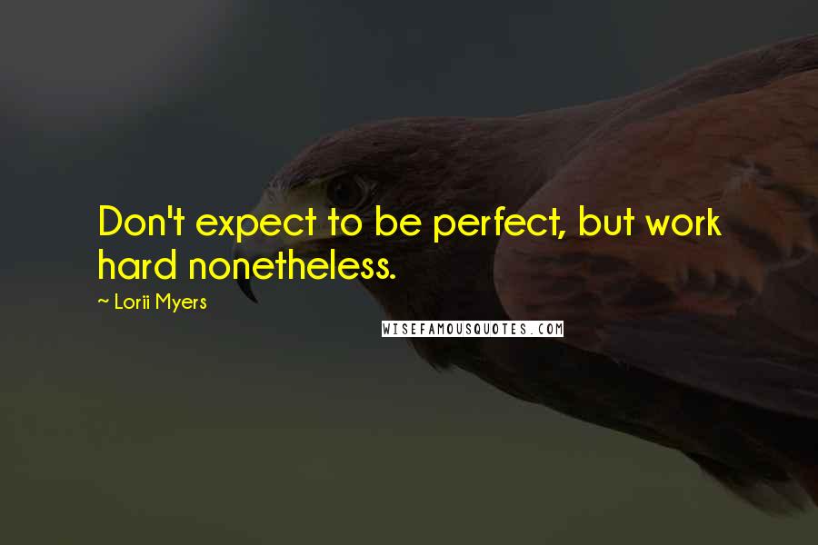 Lorii Myers Quotes: Don't expect to be perfect, but work hard nonetheless.