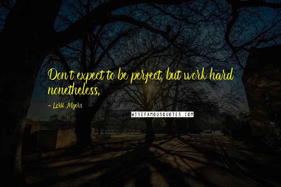 Lorii Myers Quotes: Don't expect to be perfect, but work hard nonetheless.