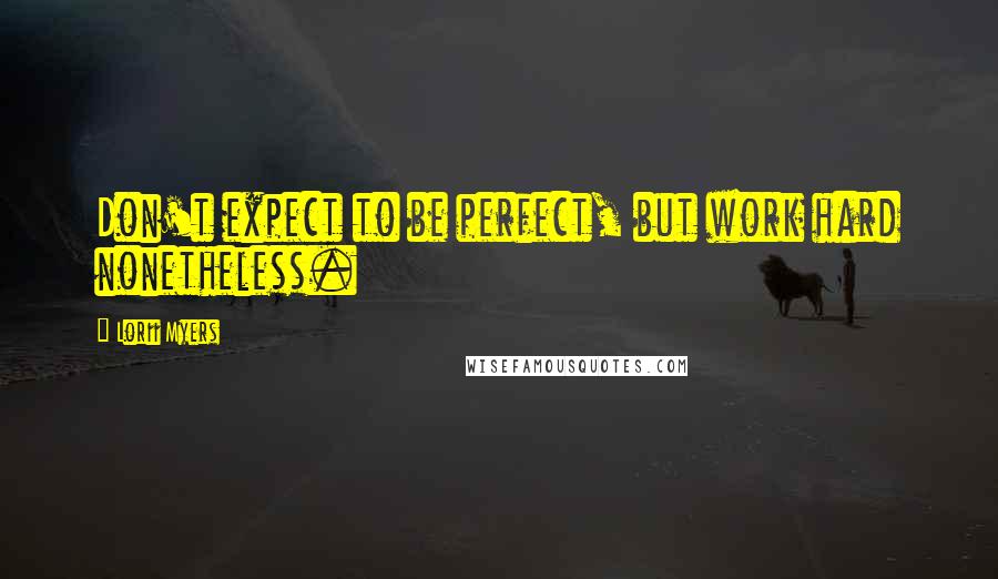 Lorii Myers Quotes: Don't expect to be perfect, but work hard nonetheless.