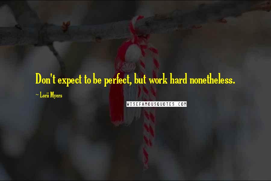 Lorii Myers Quotes: Don't expect to be perfect, but work hard nonetheless.