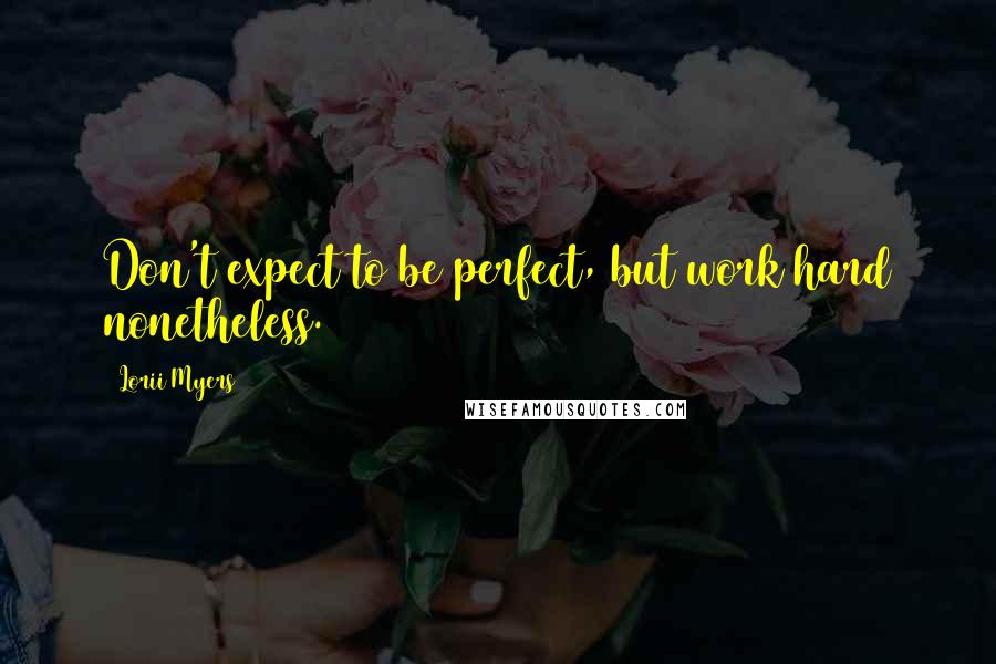 Lorii Myers Quotes: Don't expect to be perfect, but work hard nonetheless.