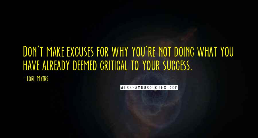 Lorii Myers Quotes: Don't make excuses for why you're not doing what you have already deemed critical to your success.