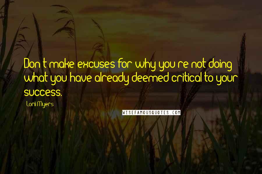 Lorii Myers Quotes: Don't make excuses for why you're not doing what you have already deemed critical to your success.