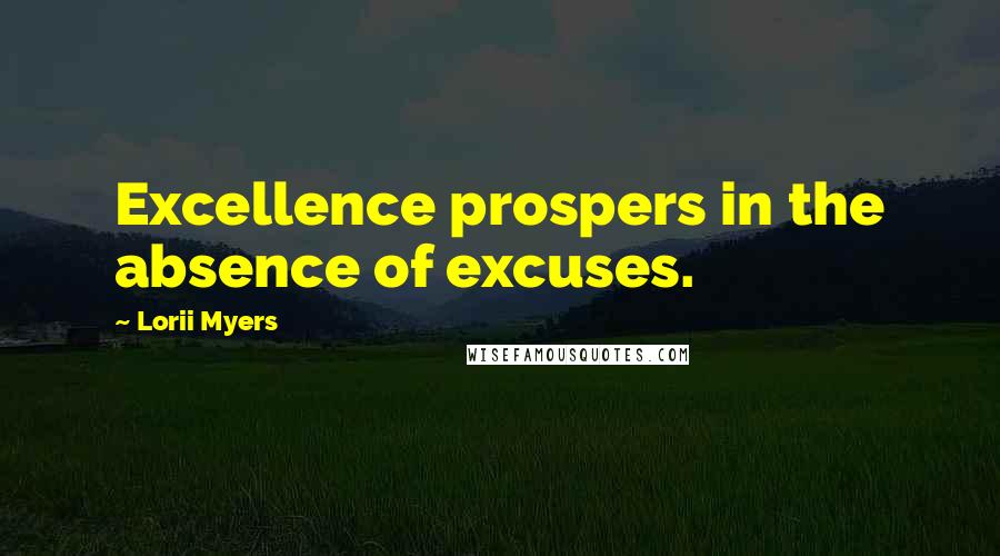 Lorii Myers Quotes: Excellence prospers in the absence of excuses.