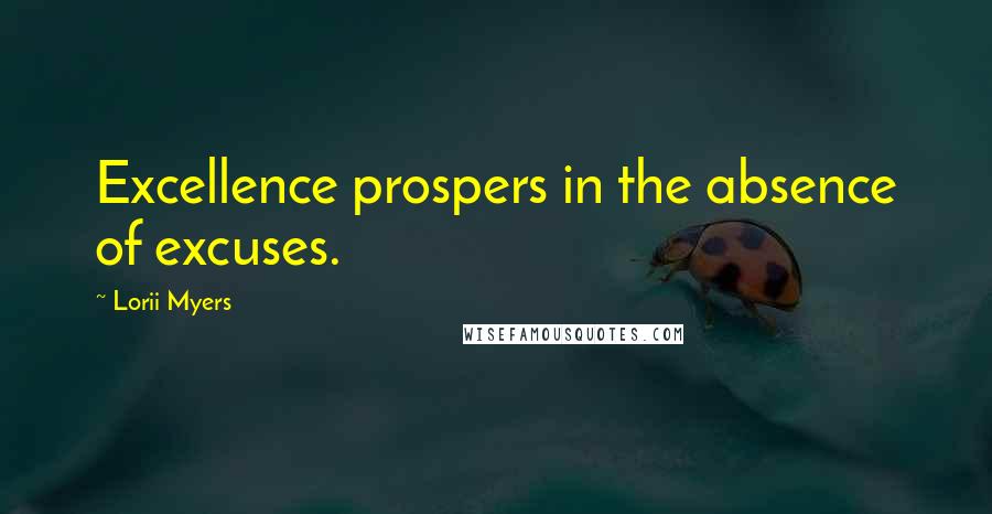 Lorii Myers Quotes: Excellence prospers in the absence of excuses.