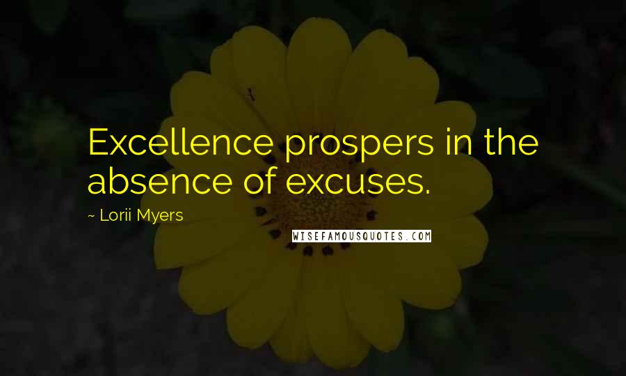 Lorii Myers Quotes: Excellence prospers in the absence of excuses.