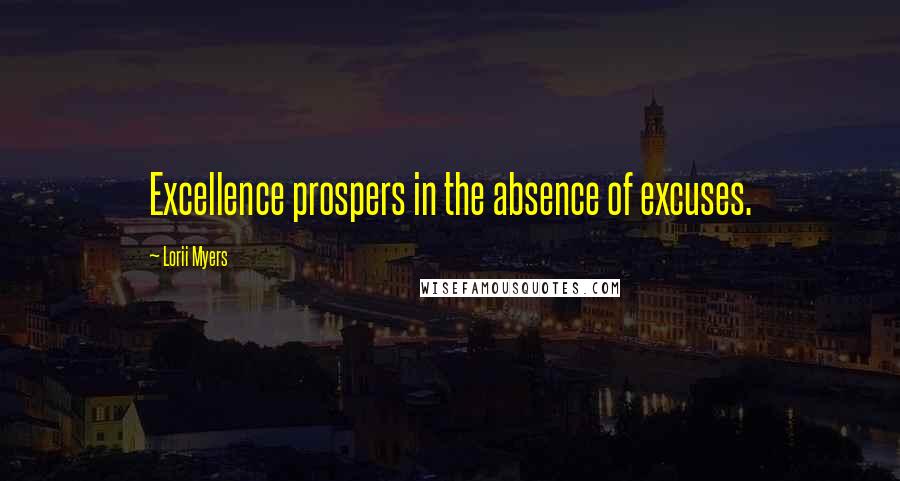 Lorii Myers Quotes: Excellence prospers in the absence of excuses.
