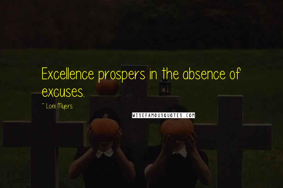 Lorii Myers Quotes: Excellence prospers in the absence of excuses.