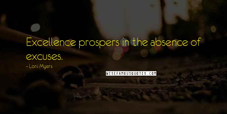 Lorii Myers Quotes: Excellence prospers in the absence of excuses.