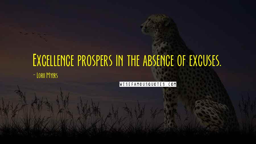 Lorii Myers Quotes: Excellence prospers in the absence of excuses.