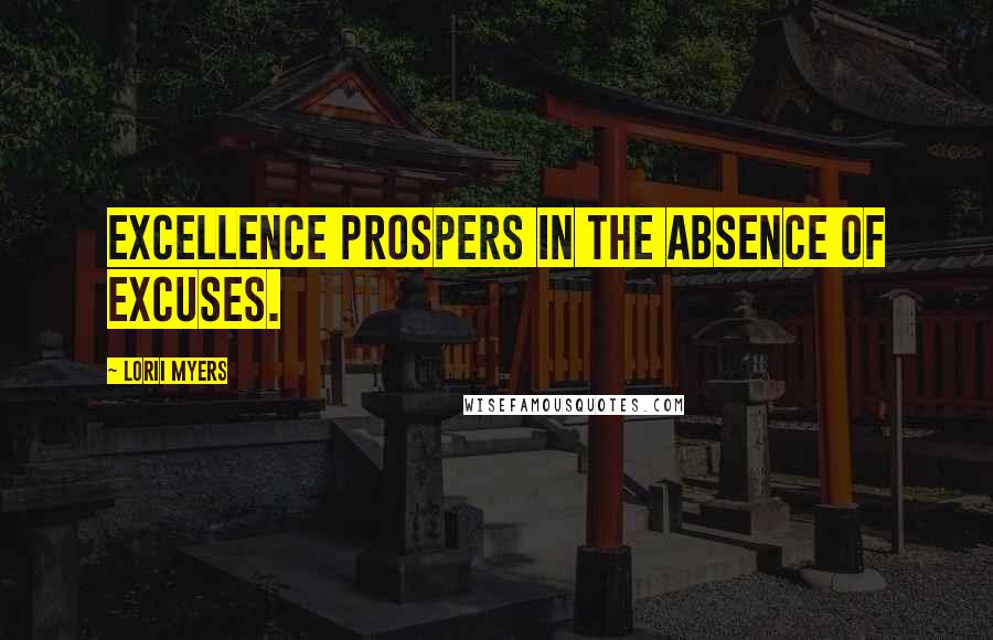 Lorii Myers Quotes: Excellence prospers in the absence of excuses.