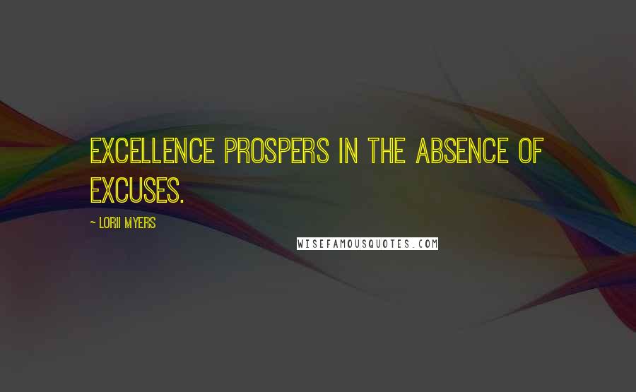 Lorii Myers Quotes: Excellence prospers in the absence of excuses.