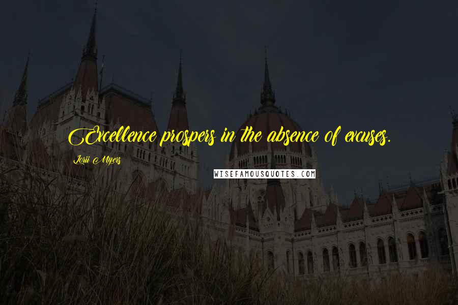Lorii Myers Quotes: Excellence prospers in the absence of excuses.