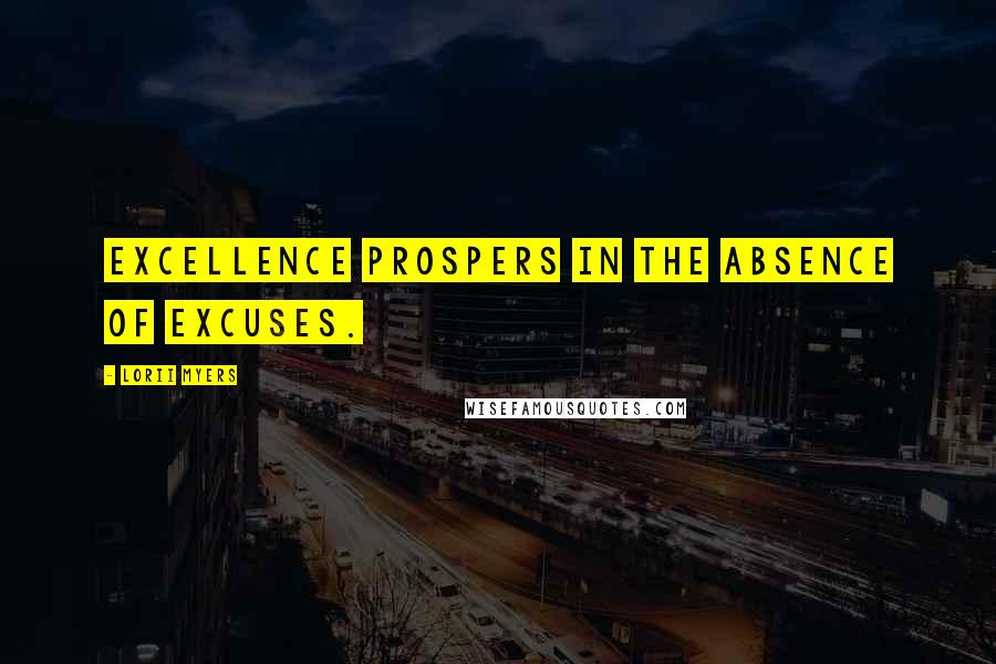 Lorii Myers Quotes: Excellence prospers in the absence of excuses.