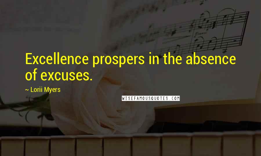 Lorii Myers Quotes: Excellence prospers in the absence of excuses.