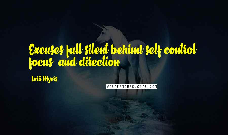 Lorii Myers Quotes: Excuses fall silent behind self-control, focus, and direction.