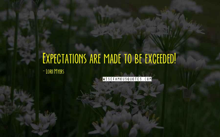 Lorii Myers Quotes: Expectations are made to be exceeded!