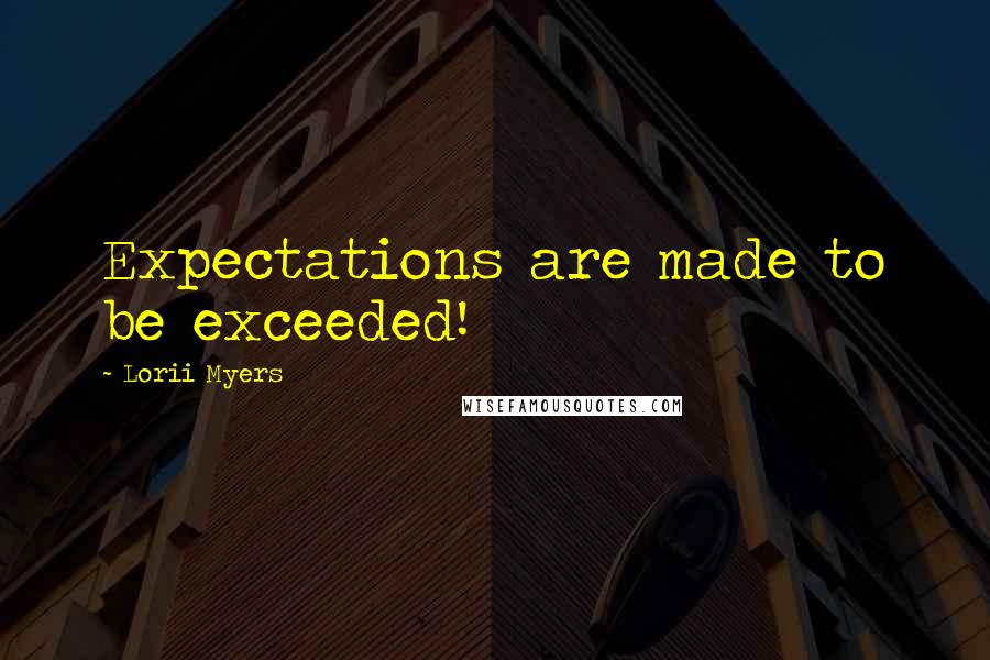 Lorii Myers Quotes: Expectations are made to be exceeded!