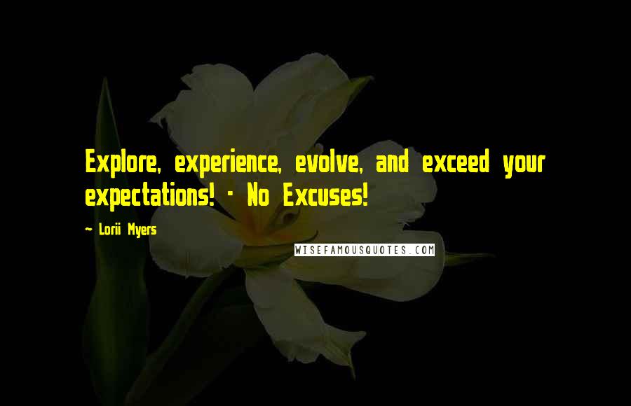 Lorii Myers Quotes: Explore, experience, evolve, and exceed your expectations! - No Excuses!