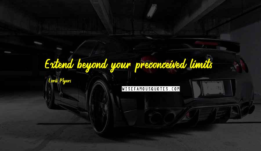 Lorii Myers Quotes: Extend beyond your preconceived limits!