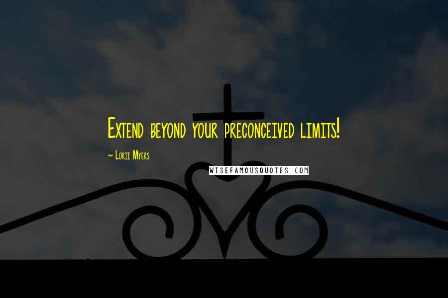 Lorii Myers Quotes: Extend beyond your preconceived limits!