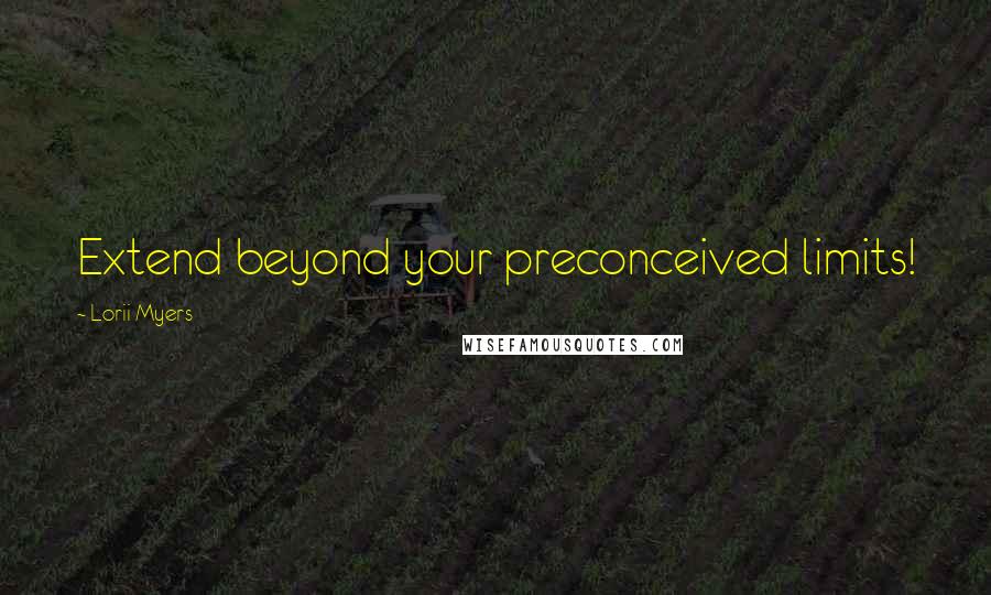 Lorii Myers Quotes: Extend beyond your preconceived limits!