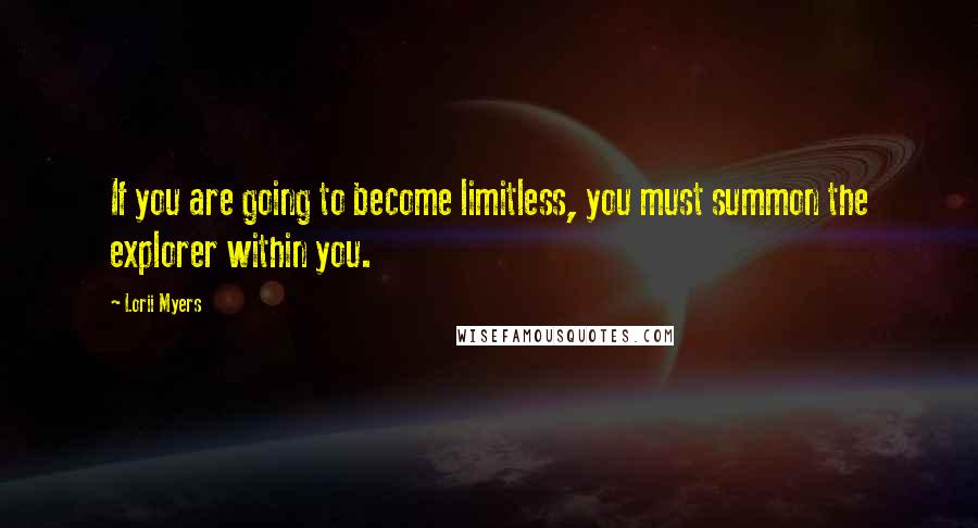 Lorii Myers Quotes: If you are going to become limitless, you must summon the explorer within you.