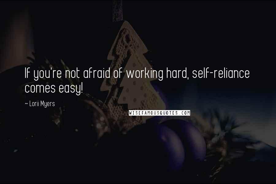 Lorii Myers Quotes: If you're not afraid of working hard, self-reliance comes easy!