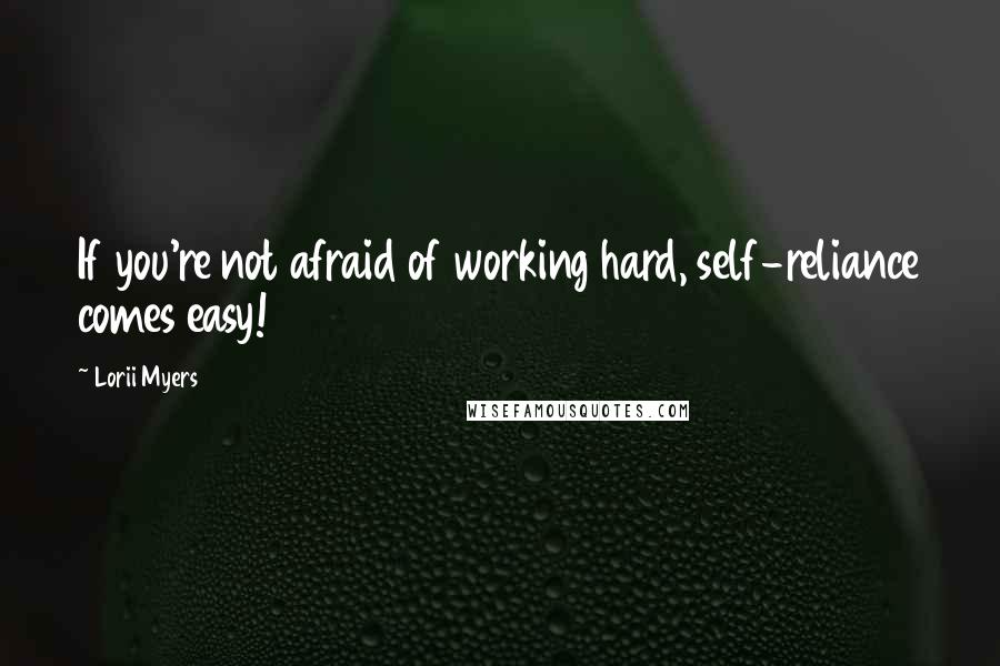 Lorii Myers Quotes: If you're not afraid of working hard, self-reliance comes easy!